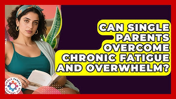 Can Single Parents Overcome Chronic Fatigue And Overwhelm? - Single Parent Support Hub