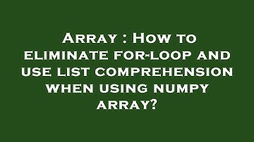 Array : How to eliminate for-loop and use list comprehension when using numpy array?