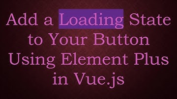 Add a Loading State to Your Button Using Element Plus in Vue.js