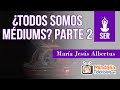 ¿Todos somos médiums?, por María Jesús Albertus PARTE 2