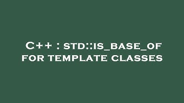 C++ : std::is_base_of for template classes