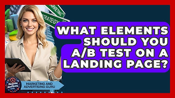 What Elements Should You A/B Test On A Landing Page? - Marketing and Advertising Guru