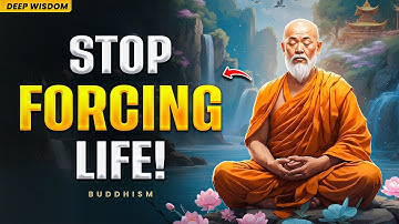 When You Stop Forcing Life, Everything Changes (Try This!) - Buddhism