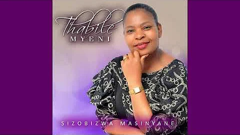 SIZOBIZWA MASINYANE BY THABILE MYENI