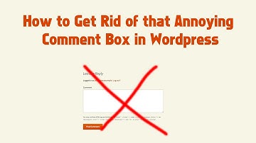 How to Get Rid of that Annoying Comment Box in Wordpress