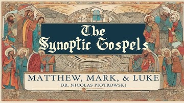 The Synoptic Gospels: with Dr. Nicolas Piotrowski | Lecture 1