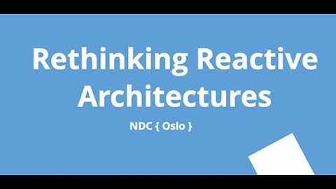 Rethinking Reactive Architectures - David Leitner - NDC Oslo 2021