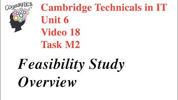 Cambridge Technicals Level 3 IT Unit 6 - Video 18 - M2 - Feasibility Study Overview