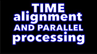 Time Alignment and Parallel Processing - defining your LOW END