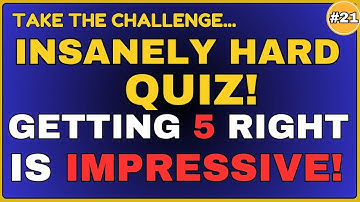 30 QUESTIONS- INSANELY HARD QUIZ, GETTING 5 RIGHT IS IMPRESSIVE! || QUIZ # 21  #generalknowledge