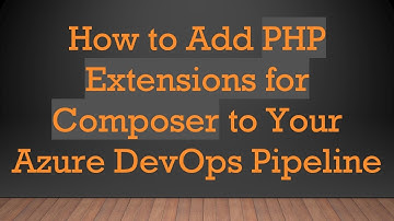 How to Add PHP Extensions for Composer to Your Azure DevOps Pipeline
