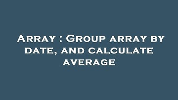 Array : Group array by date, and calculate average