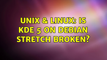 Unix & Linux: Is KDE 5 on Debian Stretch broken? (2 Solutions!!)