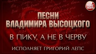 ПЕСНИ ВЛАДИМИРА ВЫСОЦКОГО ✮ В ПИКУ, А НЕ В ЧЕРВУ ✮ ИСПОЛНЯЕТ ГРИГОРИЙ ЛЕПС