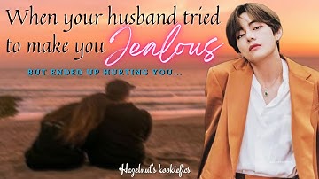 BTS Taehyung ff - When your husband tried to make you jealous but ended up hurting you (BTS V FF)