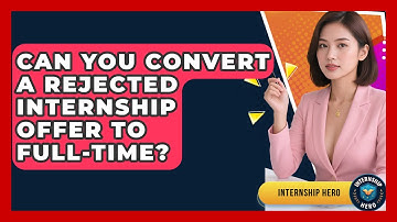 Can You Convert A Rejected Internship Offer To Full-time? - Internship Hero