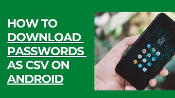 How to Download Passwords as CSV onAndroid