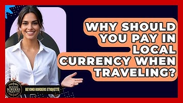 Why Should You Pay In Local Currency When Traveling? - Beyond Borders Etiquette