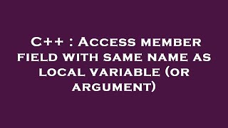 C++ : Access member field with same name as local variable (or argument)