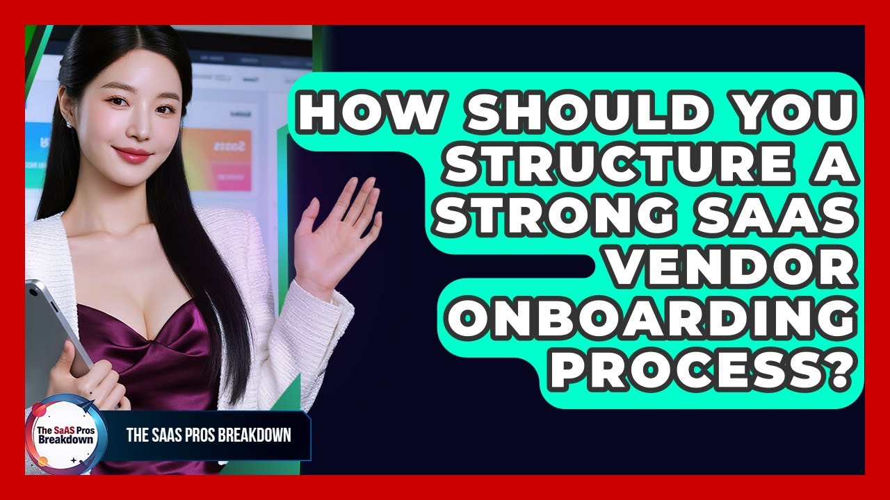How Should You Structure A Strong SaaS Vendor Onboarding Process? - The SaaS Pros Breakdown