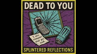 DEAD TO YOU - Splintered Reflections