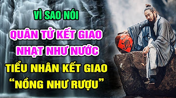 Vì Sao Nói: Quân Tử Kết Giao Nhạt Như Nước - Tiểu Nhân Kết Giao "Nồng Như Rượu"