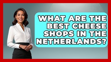 What Are The Best Cheese Shops In The Netherlands? - Exploring The Benelux