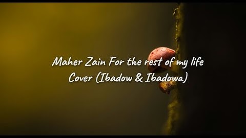 Maher Zain - For The Rest Of My Life | Ibadow & Ibadowa Cover (Lyrics)