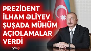 SON DƏQİQƏ! Prezident İlham Əliyev Şuşaya səfər etdi - Mühüm açıqlamalar verildi - CANLI