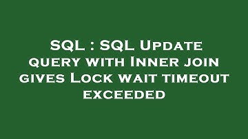 SQL : SQL Update query with Inner join gives Lock wait timeout exceeded