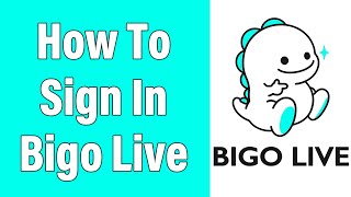 Bigo Login 2022 | Bigo.tv Account Login Help | Bigo Live Sign In