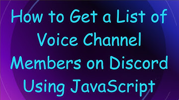 How to Get a List of Voice Channel Members on Discord Using JavaScript