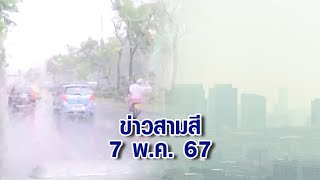 ข่าวสามสี 7 พ.ค. 67 - กทม.ชุ่มฉ่ำ เจอพายุฤดูร้อน ฝนตก 30% ค่าฝุ่น PM2.5 ยังเกินเกณฑ์หลายพื้นที่