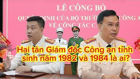 Lộ diện hai Giám đốc Công an tỉnh thế hệ 8X: Họ là ai?