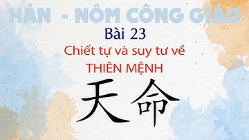 Bài 23: Suy tư và chiết tự về THIÊN MỆNH | Hán Nôm Công giáo