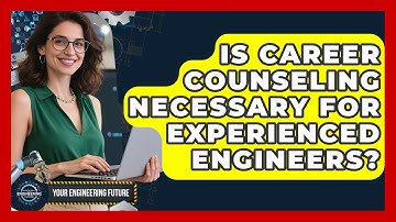 Is Career Counseling Necessary for Experienced Engineers? - Your Engineering Future