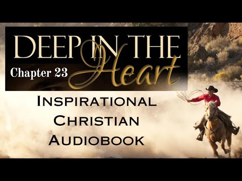 Chapter 23, Deep in the Heart | Inspirational Christian Romance Audiobook | Looking for the Truth...