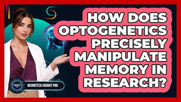 How Does Optogenetics Precisely Manipulate Memory In Research? - Neurotech Insight Pro