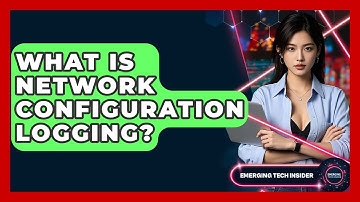 What Is Network Configuration Logging? - Emerging Tech Insider