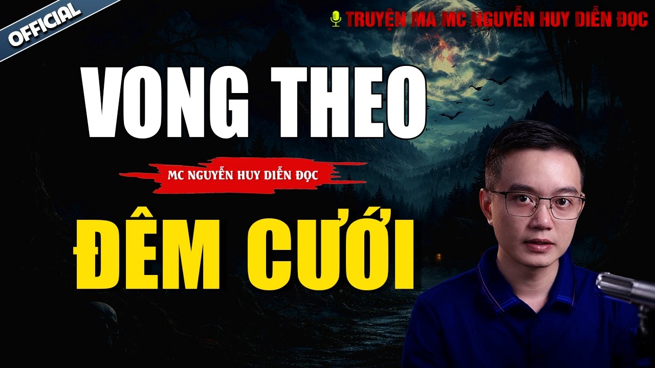 TRUYỆN MA NGUYỄN HUY | VONG THEO ĐÊM CƯỚI | NGUYỄN HUY DIỄN ĐỌC CỰC ĐỈNH 2026