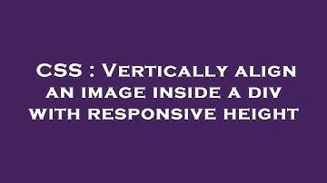 CSS : Vertically align an image inside a div with responsive height