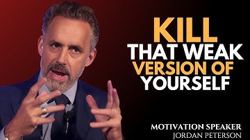 KILL That Weak Version of Yourself and Unleash Your TRUE Potential | Jordan Peterson Speech