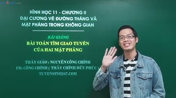 HÌNH KHÔNG GIAN 11 HỌC LẠI TỪ ĐẦU - TÌM GIAO TUYẾN HAI MẶT PHẲNG - THẦY NGUYỄN CÔNG CHÍNH