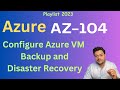 Exam AZ-104 ! Protect Azure Virtual Machine using  azure backup and disaster recovery services.