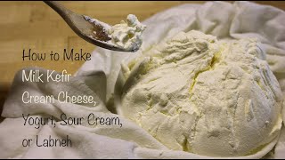 How To Make Milk Kefir Cream Cheese, Yogurt, Sour Cream or Labneh