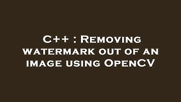 C++ : Removing watermark out of an image using OpenCV