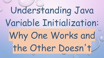 Understanding Java Variable Initialization: Why One Works and the Other Doesn