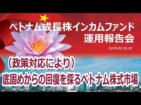 「ベトナム成長株インカムファンド」　運用報告会 　2023年6月29日（木）