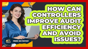 How Can Controllers Improve Audit Efficiency And Avoid Issues? - Finance Job Strategist