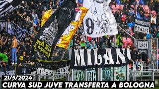 CURVA SUD JUVE TRANSFERTA A BOLOGNA || Bologna vs Juventus 21/5/2024